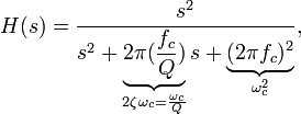  H(s) = \frac{s^2}{s^2+\underbrace{2\pi(\frac{f_c}{Q})}_{2 \zeta \omega_c = \frac{\omega_c}{Q}}s+\underbrace{(2\pi f_c)^2}_{\omega_c^2}}, 